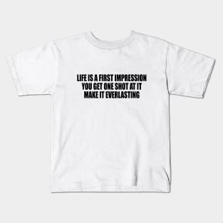 Life is a first impression. You get one shot at it. Make it everlasting Kids T-Shirt